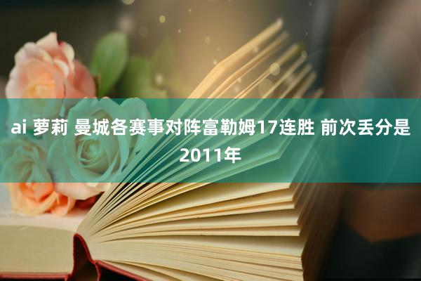 ai 萝莉 曼城各赛事对阵富勒姆17连胜 前次丢分是2011年