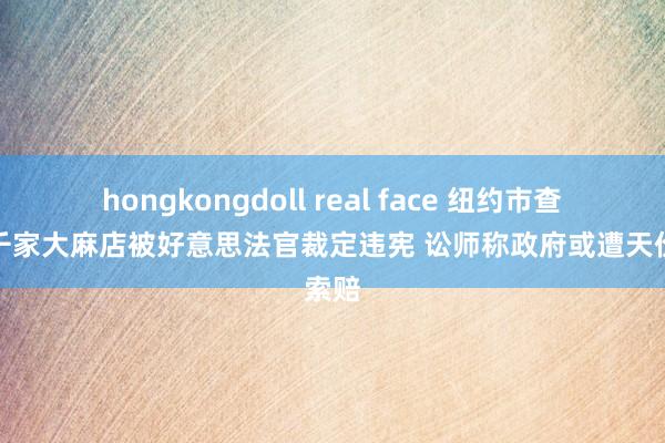 hongkongdoll real face 纽约市查封超千家大麻店被好意思法官裁定违宪 讼师称政府或遭天价索赔